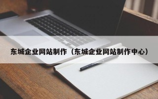 晋城东城企业网站制作（东城企业网站制作中心）