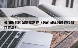 晋城关闭图标网站链接制作（关闭图标网站链接制作方法）