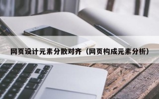 晋城网页设计元素分散对齐（网页构成元素分析）