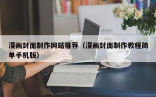 晋城漫画封面制作网站推荐（漫画封面制作教程简单手机版）